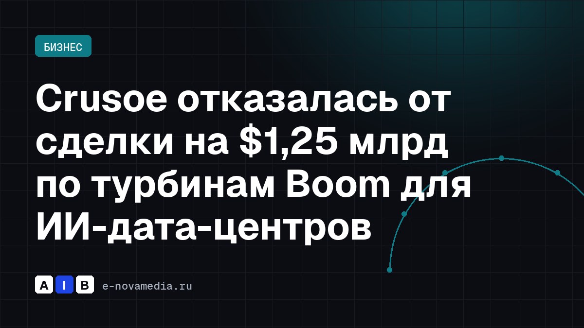Crusoe отказалась от сделки на $1,25 млрд по турбинам Boom для ИИ-дата-центров